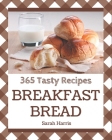 365 Tasty Breakfast Bread Recipes: Home Cooking Made Easy with Breakfast Bread Cookbook! Cover Image