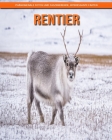 Rentier: Phänomenale Fotos und faszinierende, interessante Fakten By Katherine Hemmerich Cover Image