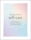 The Little Book of Self-Care: 200 Ways to Refresh, Restore, and Rejuvenate By Adams Media Cover Image