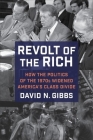 Revolt of the Rich: How the Politics of the 1970s Widened America's Class Divide By David Gibbs Cover Image