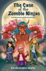 The Case of the Zombie Ninjas By Erik Christopher Martin Cover Image