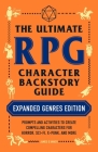 The Ultimate RPG Character Backstory Guide: Expanded Genres Edition: Prompts and Activities to Create Compelling Characters for Horror, Sci-Fi, X-Punk, and More (The Ultimate RPG Guide Series ) Cover Image