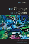 The Courage to Be Queer By Jeff Hood, Brandan Robertson (Foreword by), Kim Jackson (Afterword by) Cover Image