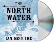 The North Water: A Novel By Ian McGuire, John Keating (Read by) Cover Image