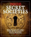 Inside Secret Societies: Behind the Scenes of the Knights Templar, the Order of Assassins, Opus Dei, the Illuminati, Freemasons, & Many More Cover Image