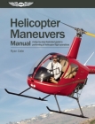Helicopter Maneuvers Manual: A Step-By-Step Illustrated Guide to Performing All Helicopter Flight Operations By Ryan Dale Cover Image