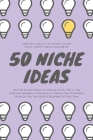 50 Niche Ideas (Proven Ideas To Start Your Own Profitable Business): This Is The Ultimate Marketer's Brainstorm Which Defines Your Profitable Niche So By Arx Reads Cover Image