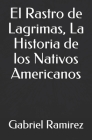 El Rastro de Lagrimas, La Historia de los Nativos Americanos By Gabriel Ramirez Cover Image