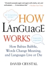 How Language Works: How Babies Babble, Words Change Meaning, and Languages Live or Die By David Crystal Cover Image