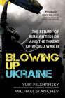 Blowing Up Ukraine: The Return of Russian Terror and the Threat of World War III By Yuri Felshtinsky, Mikhael Stanchev Cover Image