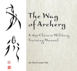 The Way of Archery: A 1637 Chinese Military Training Manual: A 1637 Chinese Military Training Manual Cover Image