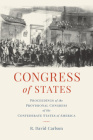 Congress of States: Proceedings of the Provisional Congress of the Confederate States of America By David Carlson (Editor) Cover Image