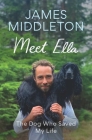 Meet Ella: The Dog Who Saved My Life By James Middleton Cover Image