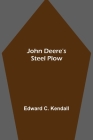 John Deere's Steel Plow By Edward C. Kendall Cover Image