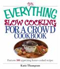 The Everything Slow Cooking For A Crowd Cookbook: Features 300 Appetizing Home-cooked Recipes (Everything®) By Katie Thompson Cover Image