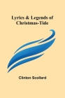 Lyrics & Legends of Christmas-Tide By Clinton Scollard Cover Image