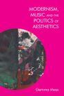 Modernism, Music and the Politics of Aesthetics By Gemma Moss Cover Image