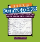 Field Notebooks: How Scientists Record and Write About Observations By Darcy Pattison Cover Image