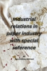 Industrial relations in paper industry with special reference By Jaya Krishna Akkineni Cover Image