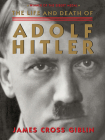 The Life and Death of Adolf Hitler By James Cross Giblin Cover Image