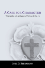 A Case for Character: Towards a Lutheran Virtue Ethics By Joel D. Biermann Cover Image