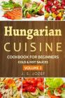 Hungarian Cuisine: Cold & Hot Sauces the Most Popular Salad Recipes Step by Step By J. S. Jozef Cover Image