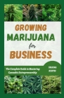 Growing Marijuana for Business: The Complete Guide to Mastering Cannabis Entrepreneurship Cover Image