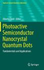 Photoactive Semiconductor Nanocrystal Quantum Dots: Fundamentals and Applications (Topics in Current Chemistry Collections) By Alberto Credi (Editor) Cover Image
