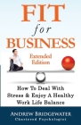 Fit For Business - Extended Edition: How To Deal With Stress & Enjoy A Healthy Work Life Balance Cover Image