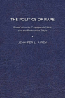 The Politics of Rape: Sexual Atrocity, Propaganda Wars, and the Restoration Stage By Jennifer L. Airey Cover Image