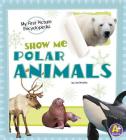 Show Me Polar Animals (My First Picture Encyclopedias) By Lisa J. Amstutz, Thomas Evans (Consultant) Cover Image