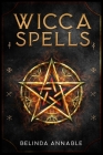 Wicca Spells: Useful Spells for the Modern Witch or Solitary Spiritual Practitioner. Crystals, Candles, and Herbal Remedies (2022 Gu By Belinda Annable Cover Image