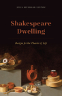 Shakespeare Dwelling: Designs for the Theater of Life By Professor Julia Reinhard Lupton Cover Image