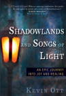 Shadowlands and Songs of Light: An Epic Journey Into Joy and Healing By Kevin Ott Cover Image