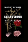Caitlin O'Connor: Beyond The Spotlight By Whitney M. White Cover Image