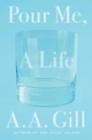 Pour Me, a Life By A.A. Gill Cover Image