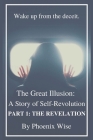 The Great Illusion: A Story of Self-Revolution: Part 1: The Revelation By Phoenix Wise Cover Image