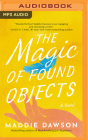 The Magic of Found Objects By Maddie Dawson, Lauren Ezzo (Read by) Cover Image
