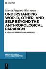 Understanding World, Other, and Self Beyond the Anthropological Paradigm: A Signo-Interpretational Approach (Berlin Studies in Knowledge Research #13) By Martin Pasgaard-Westerman Cover Image