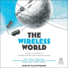 The Wireless World: Global Histories of International Radio Broadcasting By David Clayton, Friederike Kind-Kovacs, Vincent Kuitenbrouwer Cover Image
