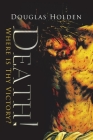 Death!: Where Is Thy Victory? By Douglas Holden Cover Image