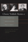 Classic Yiddish Stories of S. Y. Abramovitsh, Sholem Aleichem, and I. L. Peretz (Judaic Traditions in Literature) By Ken Frieden (Editor), Ken Frieden (Translator), Ted Gorelick (Translator) Cover Image