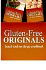 Gluten-Free Originals - Lunch and On The Go Cookbook: Practical and Delicious Gluten-Free, Grain Free, Dairy Free Recipes Cover Image