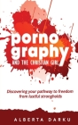 Pornography and the Christian Girl: Discovering your pathway to freedom from lustful strongholds By Alberta Darku Cover Image