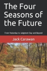 The Four Seasons of the Future: From Yesterday to Judgment Day and Beyond By Jack D. Carawan Cover Image