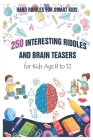 Hard Riddles for Smart Kids: 250 Interesting Riddles and Brain Teasers for Kids Age 8 to 12 Cover Image