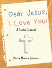 Dear Jesus: I Love You!: A Guided Journal By Maria Morera Johnson Cover Image