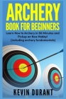 Archery Book For Beginners: learn how to archery in 90 minutes and pickup a new hobby! (archery fundamentals) Cover Image