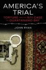 America's Trial: Torture and the 9/11 Case on Guantanamo Bay By John Ryan Cover Image