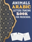 Animals Arabic Letters Tracing Book For Preschool: New Book To Practice Hand Writing In Arabic For Pre-K - Kindergarten And Kids By Book Museum Publicationn Cover Image